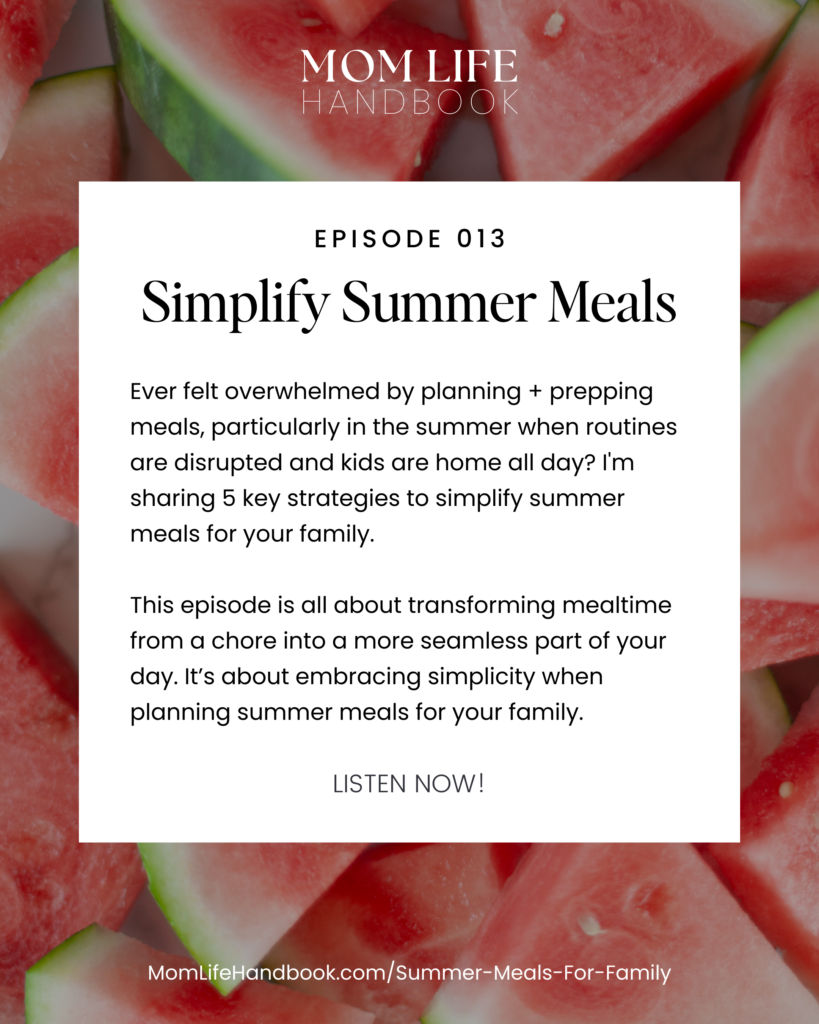 Picture of watermelon slices with text overlay that reads; Episode 13 Simplify Summer Meals: Ever felt overwhelmed by planning + prepping meals, particularly in the summer when routines are disrupted and kids are home all day? I'm sharing 5 key strategies to simplify summer meals for your family.

This episode is all about transforming mealtime from a chore into a more seamless part of your day. It’s about embracing simplicity when planning summer meals for your family. 